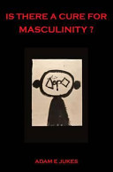 Is there a cure for masculinity? /