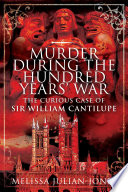 Murder during the Hundred Year War : The Curious Case of Sir William Cantilupe /