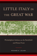 Little Italy in the Great War : Philadelphia's Italians on the battlefield and home front /