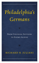 Philadelphia's Germans : from colonial settlers to enemy aliens /
