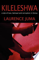 Kileleshwa : a tale of love, betrayal and corruption in Kenya /