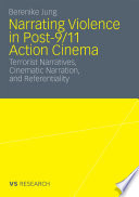 Narrating violence in post-9/11 action cinema : terrorist narratives, cinematic narration, and referentiality /