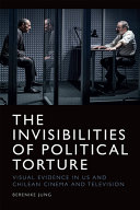 The invisibilities of political torture : visual evidence in US and Chilean cinema and television /