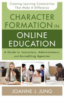 Character formation in online education : a guide for instructors, administrators, and accrediting agencies /