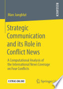 Strategic Communication and its Role in Conflict News : A Computational Analysis of the International News Coverage on Four Conflicts /