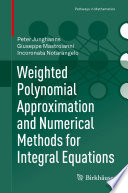 Weighted Polynomial Approximation and Numerical Methods for Integral Equations /