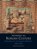 Pathways to Korean culture : paintings of the Joseon Dynasty, 1392-1910 /