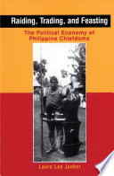 Raiding, trading, and feasting : the political economy of Philippine chiefdoms /