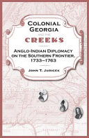Colonial Georgia and the Creeks : Anglo-Indian diplomacy on the southern frontier, 1733-1763 /
