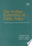 The welfare economics of public policy : a practical approach to project and policy evaluation /