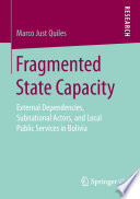 Fragmented State Capacity : External Dependencies, Subnational Actors, and Local Public Services in Bolivia /