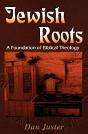 Jewish roots : a foundation of Biblical theology /