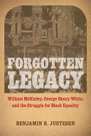 Forgotten legacy : William McKinley, George Henry White, and the struggle for Black equality /