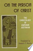 On the person of Christ : the Christology of Emperor Justinian /