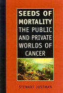 Seeds of mortality : the public and private worlds of cancer /