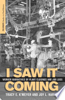 I Saw It Coming : Worker Narratives of Plant Closings and Job Loss /