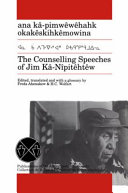 Ana kâ-pimwêwêhahk okakêskihkêmowina = The counselling speeches of Jim Kâ-Nîpitêhtêw /