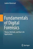 Fundamentals of digital forensics : theory, methods, and real-life applications /