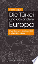 Die Türkei und das andere Europa : Phantasmen der Identität im Beitrittsdiskurs /