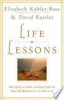 Life lessons : two experts on death and dying teach us about the mysteries of life and living /