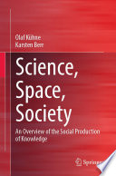 Science, Space, Society : An Overview of the Social Production of Knowledge /