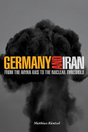 Germany and Iran : from the Aryan Axis to the nuclear threshold /