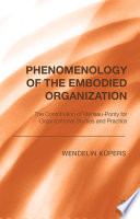 Phenomenology of the embodied organization : the contribution of Merleau-Ponty for organizational studies and practice /
