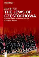JEWS OF CZESTOCHOWA : the life and death of a community, a concise history.