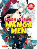 LEARN TO DRAW MANGA MEN : a beginner's guide with over 600 illustrations.