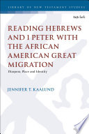 Reading Hebrews and 1 Peter with the African American Great Migration : diaspora, place, and identity /