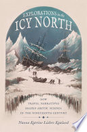 Explorations in the icy North : how travel narratives shaped Arctic science in the nineteenth century /