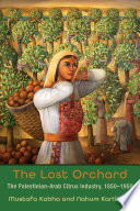 The lost orchard : the Palestinian-Arab citrus industry, 1850-1950 /