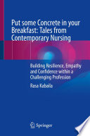 Put some Concrete in your Breakfast: Tales from Contemporary Nursing : Building Resilience, Empathy and Confidence within a Challenging Profession /