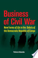 Business of civil war : new forms of life in the debris of the Democratic Republic of Congo /