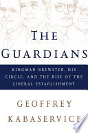 The guardians : Kingman Brewster, his circle, and the rise of the liberal establishment /