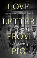 Love letter from Pig : my brother's story of Freedom Summer /