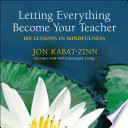 Letting everything become your teacher : 100 lessons in mindfulness /