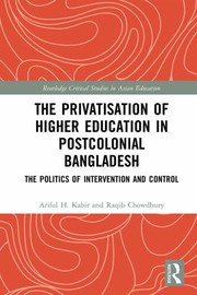 The privatisation of higher education in postcolonial Bangladesh : the politics of intervention and control /