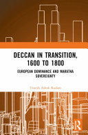 Deccan in transition, 1600 to 1800 : European dominance and Maratha sovereignty /