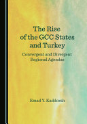 The rise of the GCC states and Turkey : convergent and divergent regional agendas /