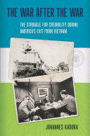 The war after the war : the struggle for credibility during America's exit from Vietnam /