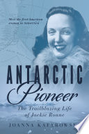 Antarctic pioneer : the trailblazing life of Jackie Ronne /