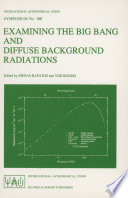 Examining the Big Bang and Diffuse Background Radiations : Proceedings of the 168th Symposium of the International Astronomical Union, Held in the Hague, the Netherlands, August 23-26, 1994 /