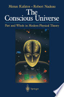 The Conscious Universe : Part and Whole in Modern Physical Theory /