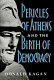 Pericles of Athens and the birth of democracy /