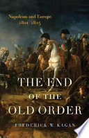 The end of the old order : Napoleon and Europe, 1801-1805 /