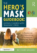 The hero's mask guidebook : helping children with traumatic stress : a resource for educators, counselors, therapists, parents and caregivers /