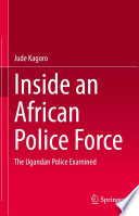Inside an African Police Force : The Ugandan Police Examined /