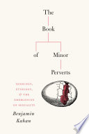 The book of minor perverts : sexology, etiology, and the emergences of sexuality /