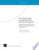 From flood control to integrated water resource management : lessons for the Gulf Coast from flooding in other places in the last sixty years /